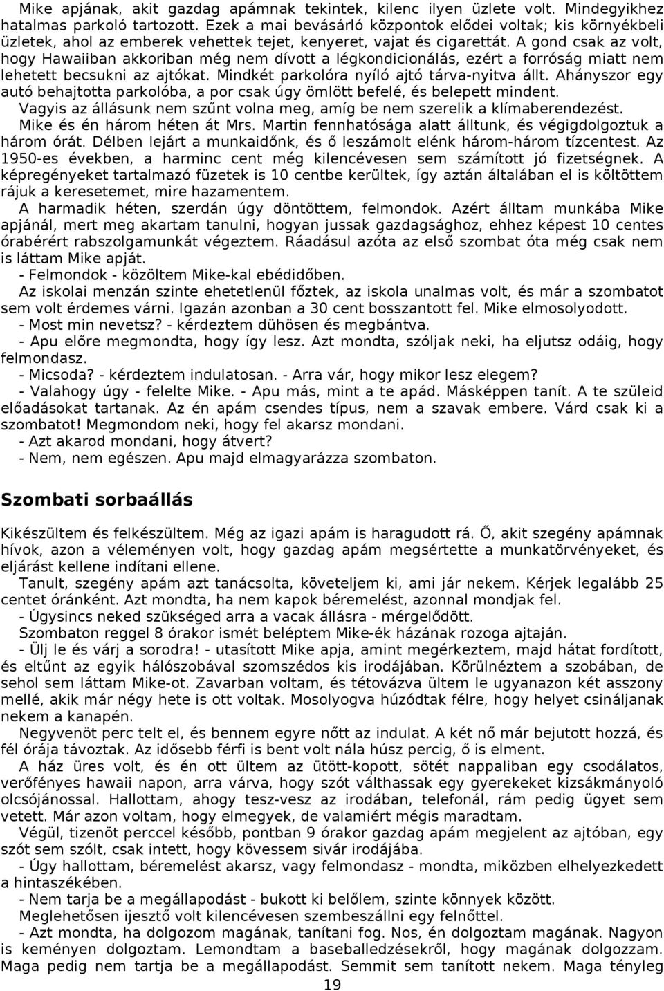 A gond csak az volt, hogy Hawaiiban akkoriban még nem dívott a légkondicionálás, ezért a forróság miatt nem lehetett becsukni az ajtókat. Mindkét parkolóra nyíló ajtó tárva-nyitva állt.