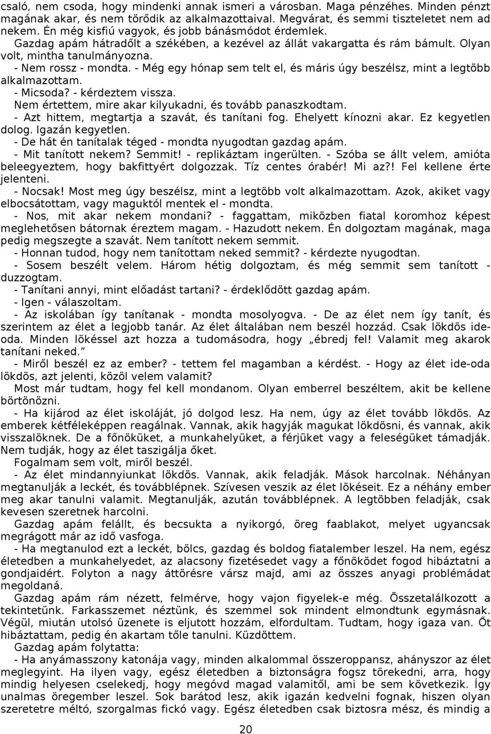 - Még egy hónap sem telt el, és máris úgy beszélsz, mint a legtöbb alkalmazottam. - Micsoda? - kérdeztem vissza. Nem értettem, mire akar kilyukadni, és tovább panaszkodtam.