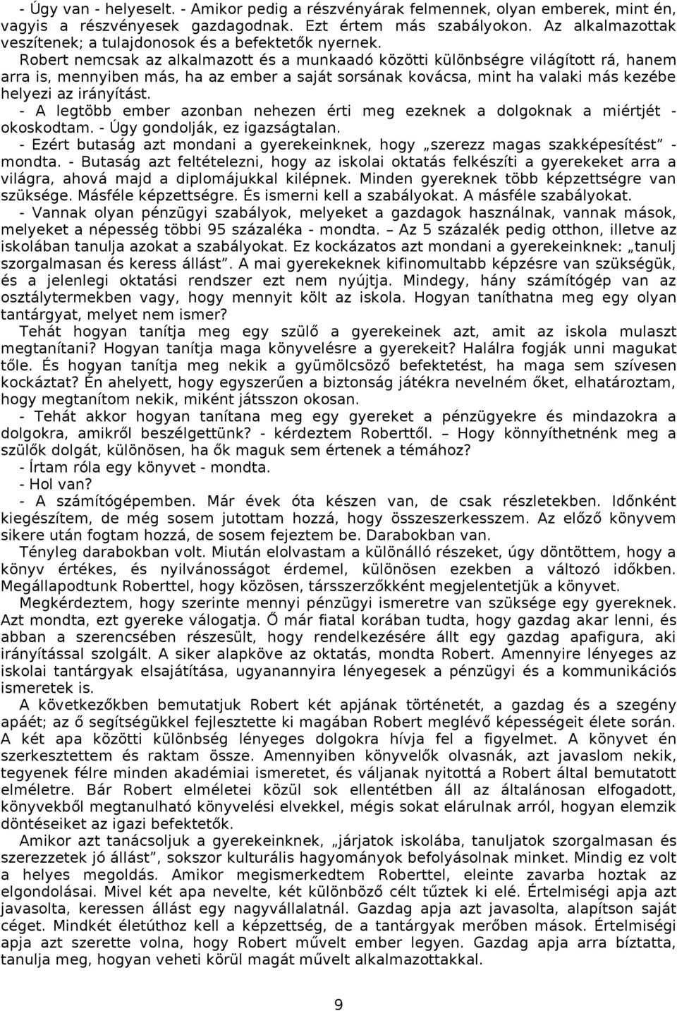 Robert nemcsak az alkalmazott és a munkaadó közötti különbségre világított rá, hanem arra is, mennyiben más, ha az ember a saját sorsának kovácsa, mint ha valaki más kezébe helyezi az irányítást.