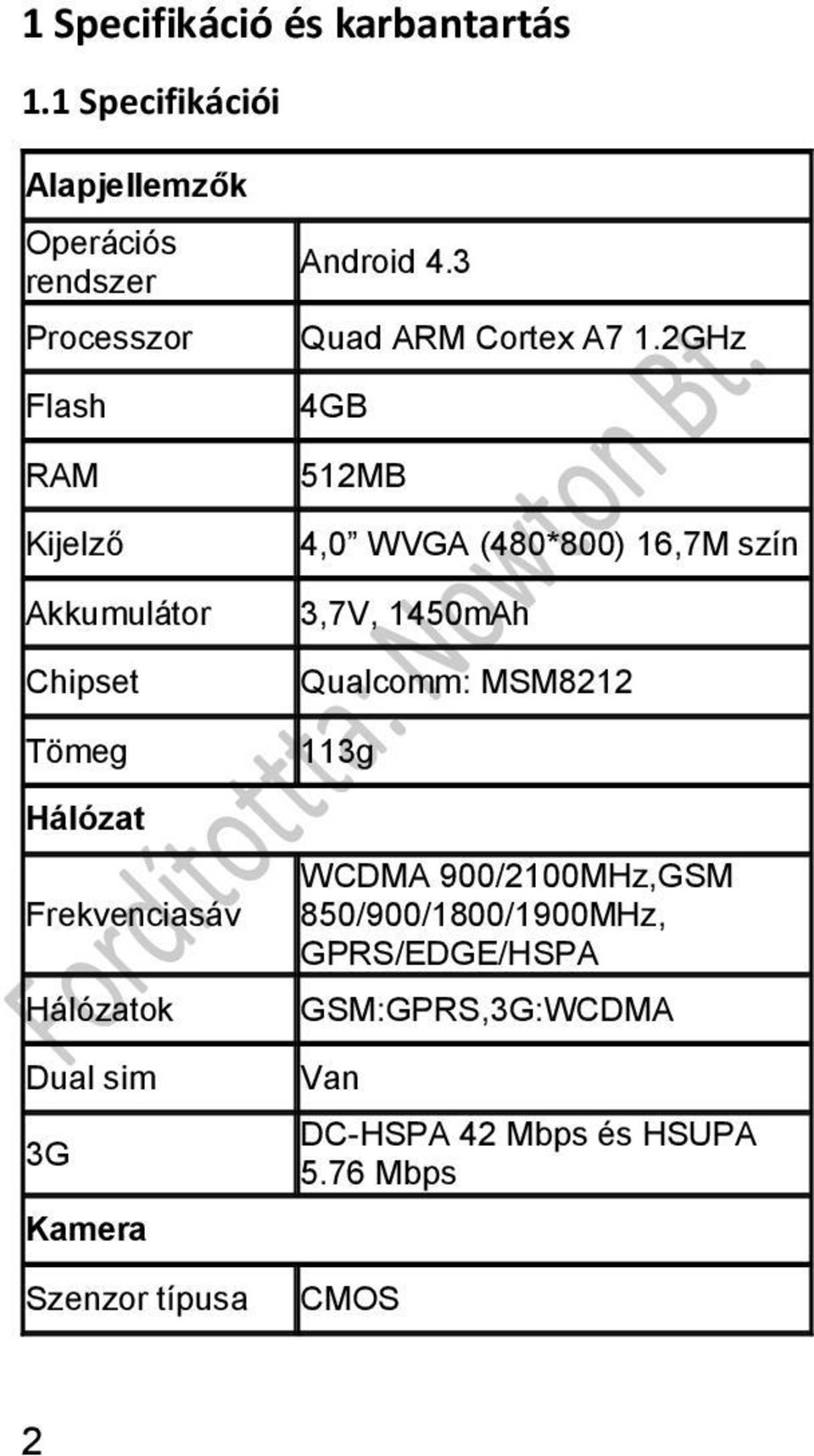 Hálózat Frekvenciasáv Hálózatok Dual sim 3G Kamera Szenzor típusa Android 4.3 Quad ARM Cortex A7 1.