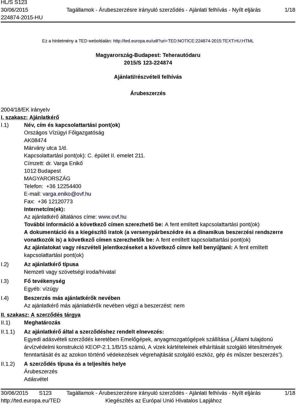 1) Név, cím és kapcsolattartási pont(ok) Országos Vízügyi Főigazgatóság AK08474 Márvány utca 1/d. Kapcsolattartási pont(ok): C. épület II. emelet 211. Címzett: dr.