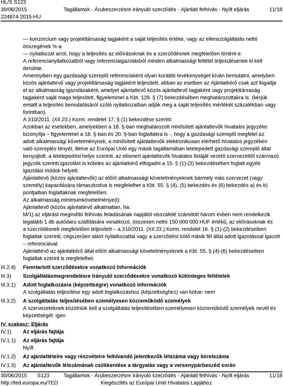 1) 2) konzorcium vagy projekttársaság tagjaként a saját teljesítés értéke, vagy az ellenszolgáltatás nettó összegének %-a nyilatkozat arról, hogy a teljesítés az előírásoknak és a szerződésnek