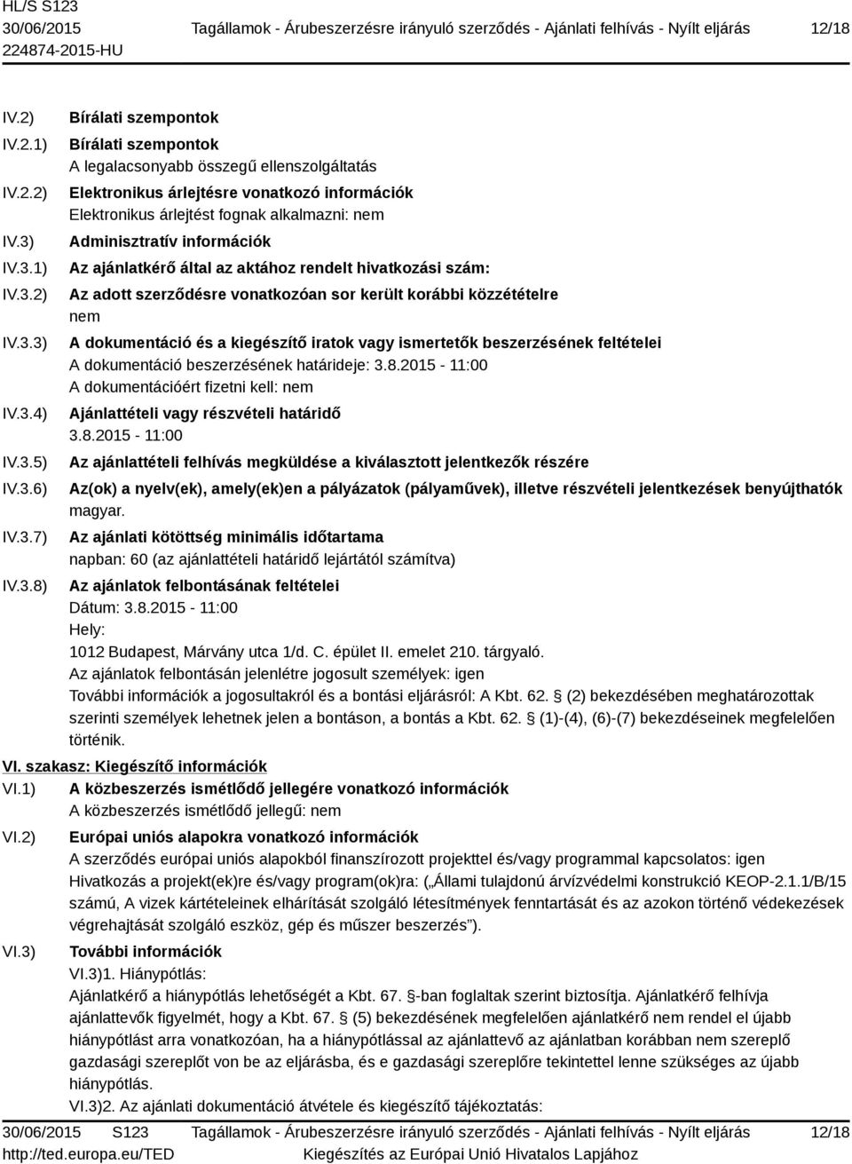 Elektronikus árlejtést fognak alkalmazni: nem Adminisztratív információk Az ajánlatkérő által az aktához rendelt hivatkozási szám: Az adott szerződésre vonatkozóan sor került korábbi közzétételre nem