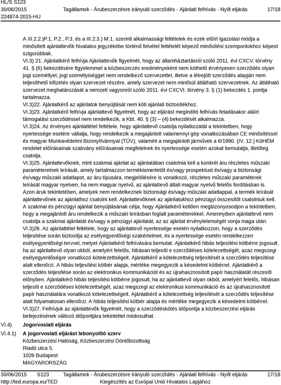 (6) bekezdésére figyelemmel a közbeszerzés eredményeként nem köthető érvényesen szerződés olyan jogi személlyel, jogi személyiséggel nem rendelkező szervezettel, illetve a létrejött szerződés alapján