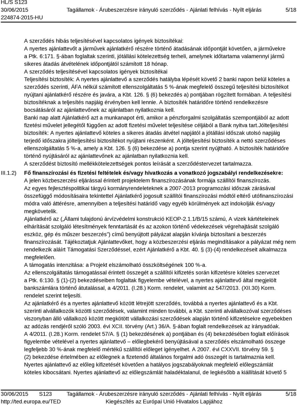 A szerződés teljesítésével kapcsolatos igények biztosítékai Teljesítési biztosíték: A nyertes ajánlattevő a szerződés hatályba lépését követő 2 banki napon belül köteles a szerződés szerinti, ÁFA