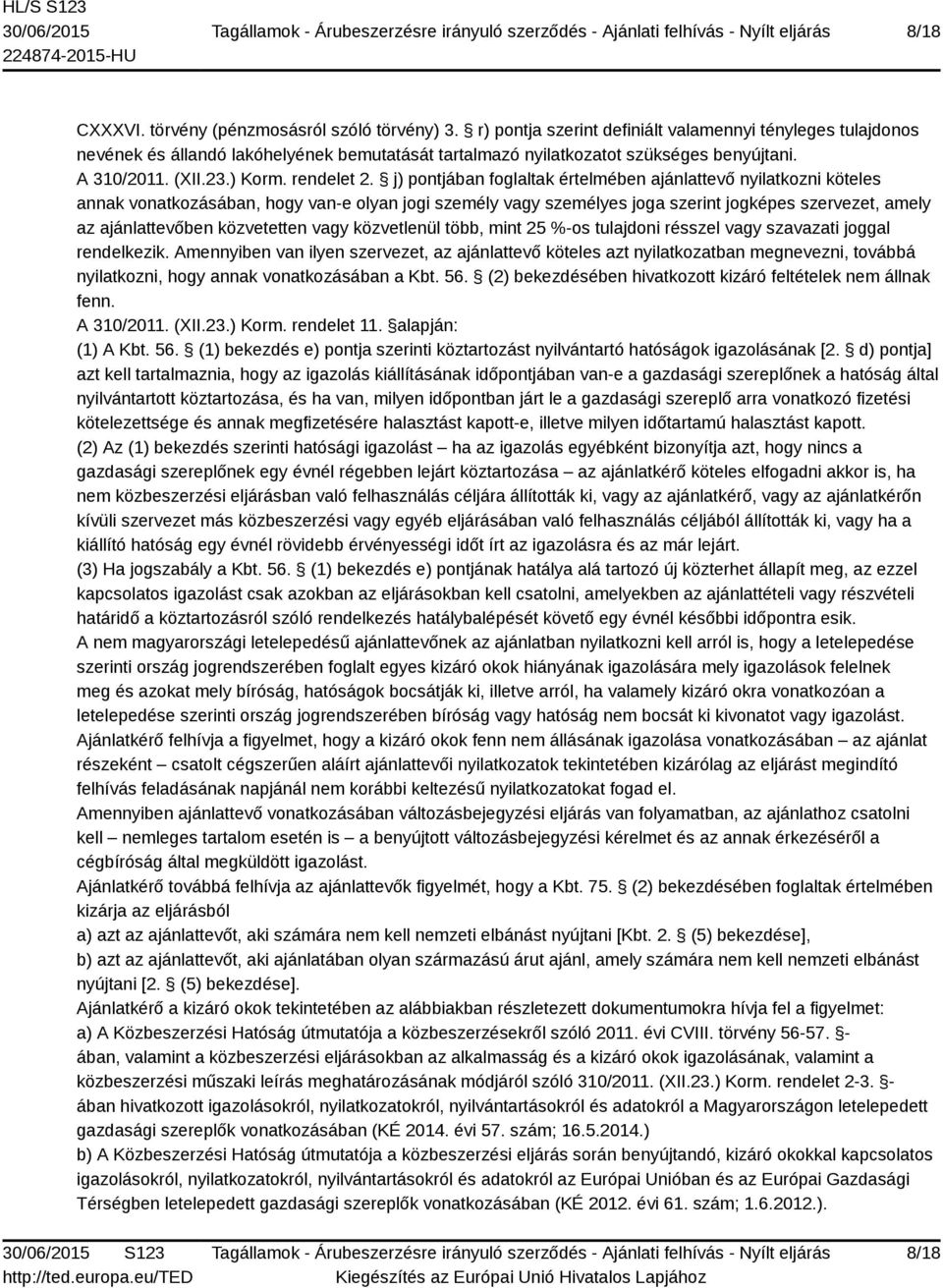 j) pontjában foglaltak értelmében ajánlattevő nyilatkozni köteles annak vonatkozásában, hogy van-e olyan jogi személy vagy személyes joga szerint jogképes szervezet, amely az ajánlattevőben