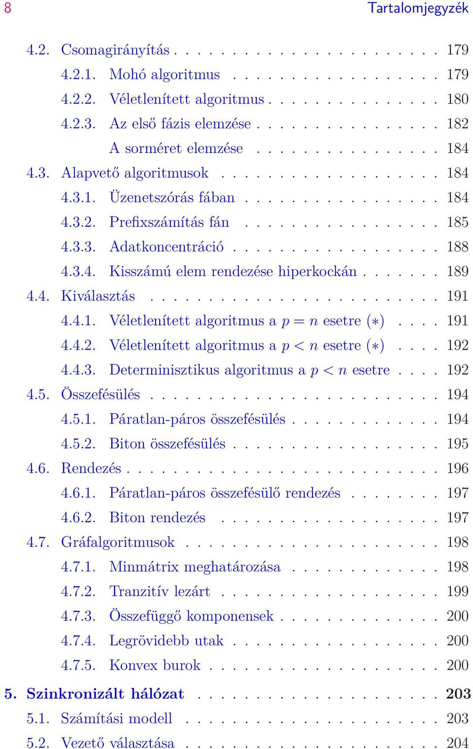 3.3. Adatkoncentráció.................. 188 4.3.4. Kisszámú elem rendezése hiperkockán....... 189 4.4. Kiválasztás......................... 191 4.4.1. Véletlenített algoritmus a p = n esetre ( ).