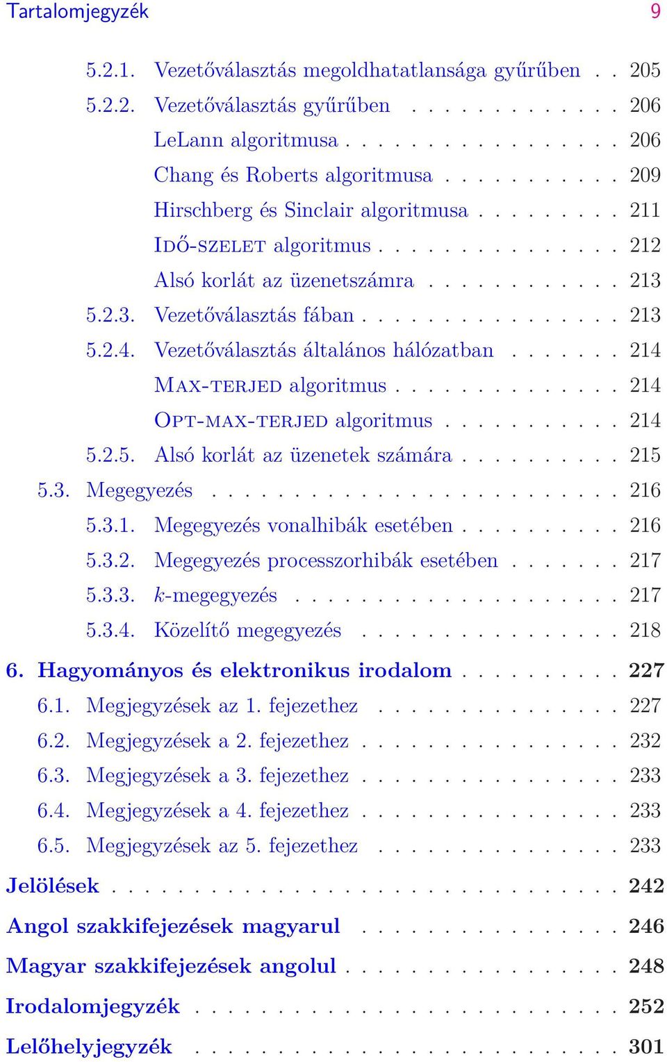 Vezetőválasztás általános hálózatban....... 214 Max-terjed algoritmus.............. 214 Opt-max-terjed algoritmus........... 214 5.2.5. Alsó korlát az üzenetek számára.......... 215 5.3. Megegyezés.