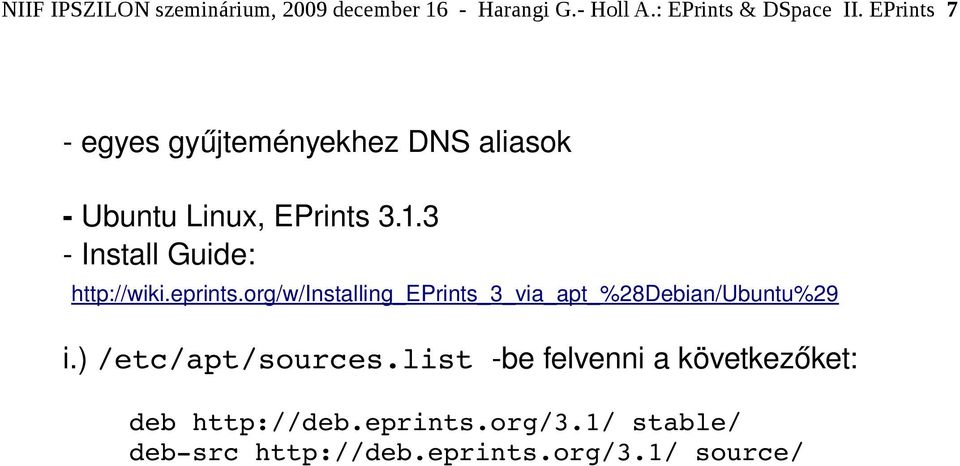 3 Install Guide: http://wiki.eprints.org/w/installing_eprints_3_via_apt_%28debian/ubuntu%29 i.