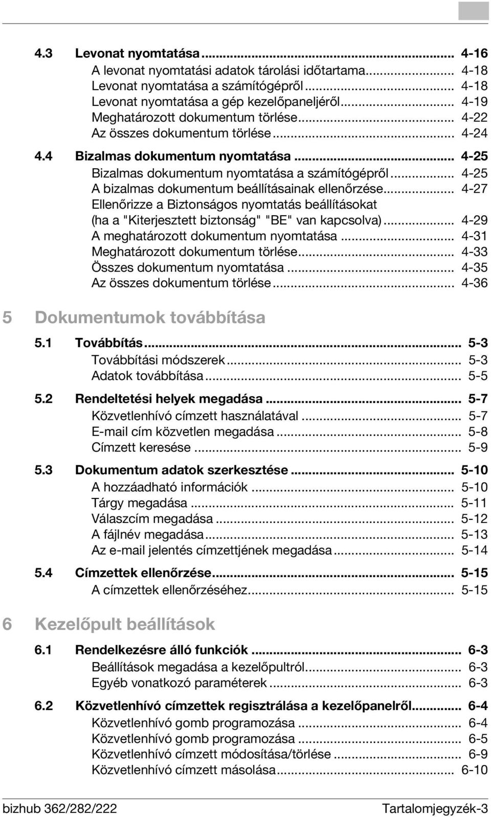 .. 4-25 A bizalmas dokumentum beállításainak ellenőrzése... 4-27 Ellenőrizze a Biztonságos nyomtatás beállításokat (ha a "Kiterjesztett biztonság" "BE" van kapcsolva).