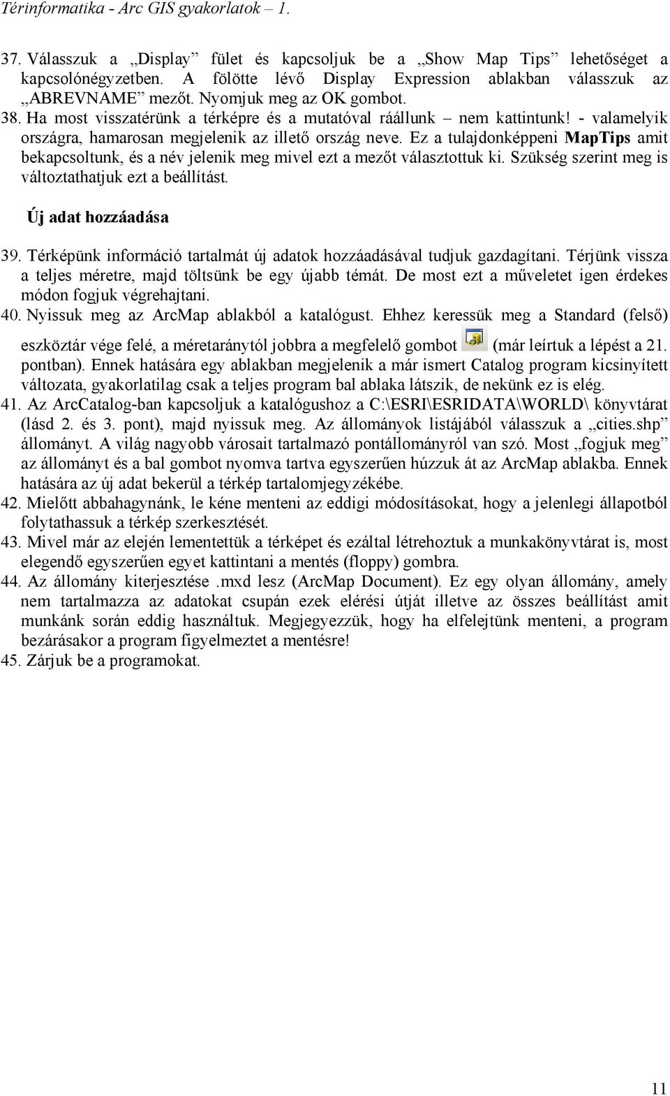 Ez a tulajdonképpeni MapTips amit bekapcsoltunk, és a név jelenik meg mivel ezt a mezőt választottuk ki. Szükség szerint meg is változtathatjuk ezt a beállítást. Új adat hozzáadása 39.