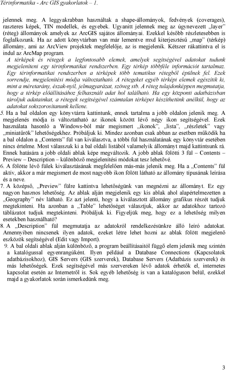 Ha az adott könyvtárban van már lementve mxd kiterjesztésű map (térkép) állomány, ami az ArcView projektek megfelelője, az is megjelenik. Kétszer rákattintva el is indul az ArcMap program.