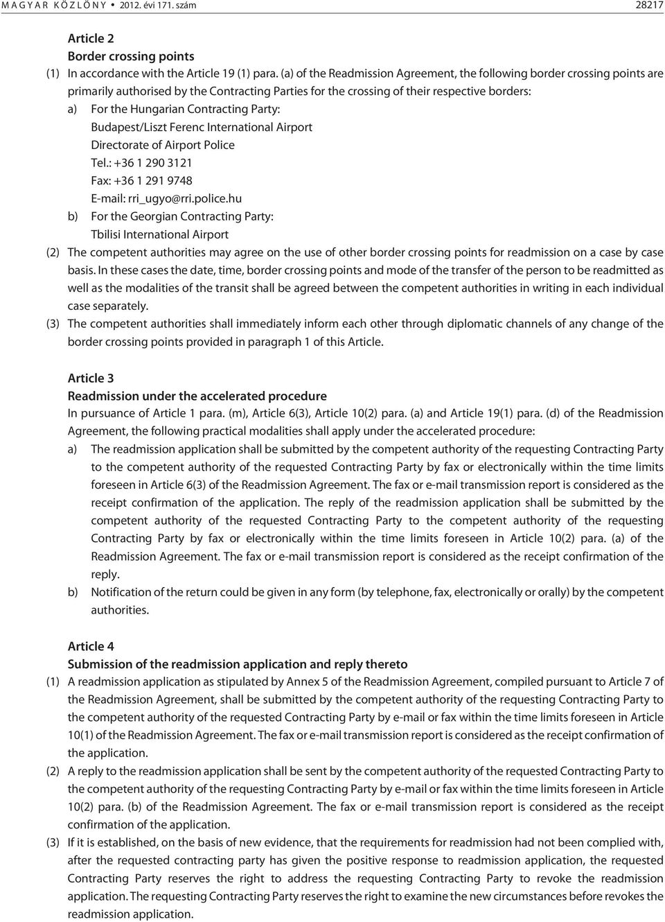 Contracting Party: Budapest/Liszt Ferenc International Airport Directorate of Airport Police Tel.: +36 1 290 3121 Fax: +36 1 291 9748 E-mail: rri_ugyo@rri.police.