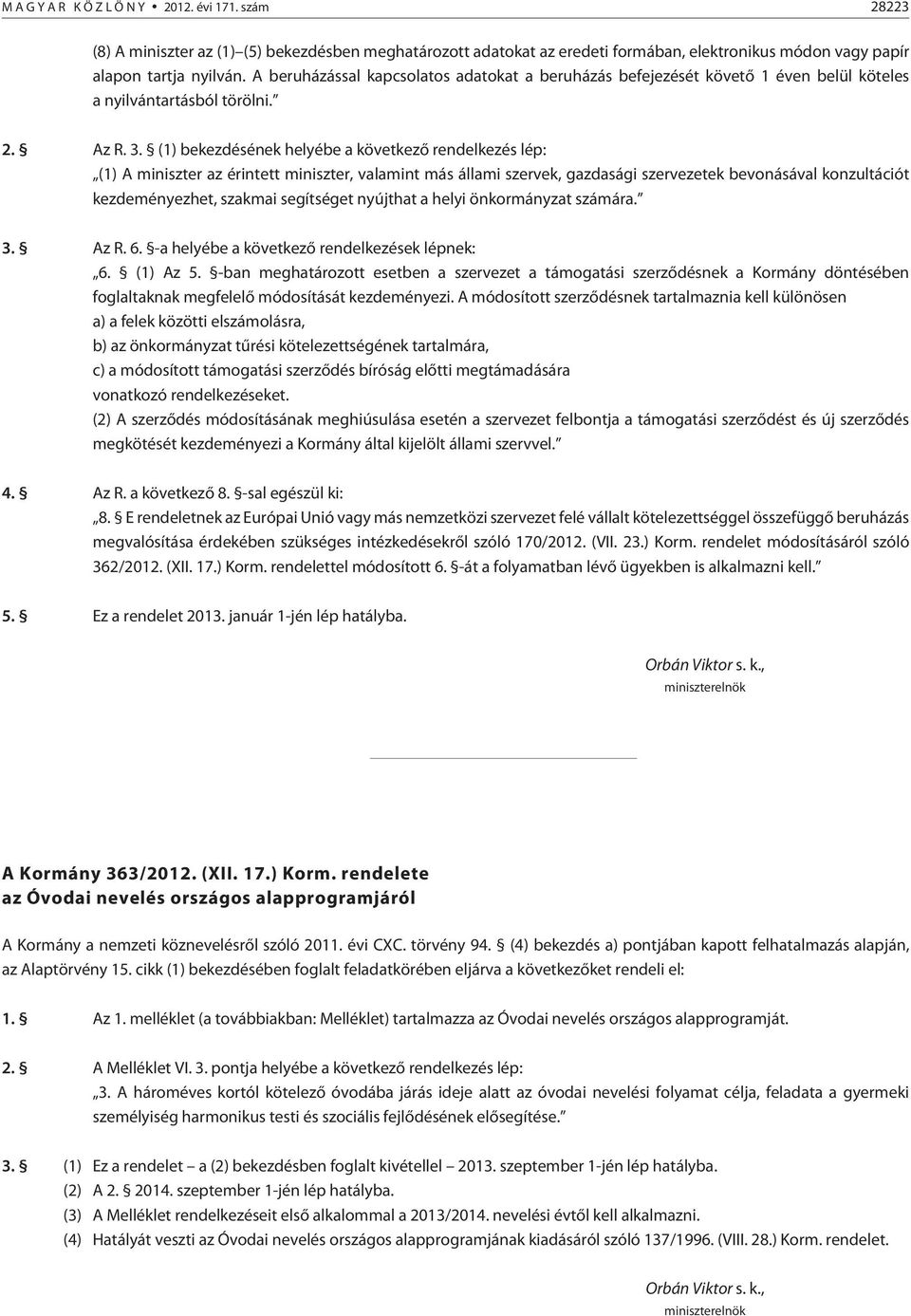 (1) bekezdésének helyébe a következõ rendelkezés lép: (1) A miniszter az érintett miniszter, valamint más állami szervek, gazdasági szervezetek bevonásával konzultációt kezdeményezhet, szakmai