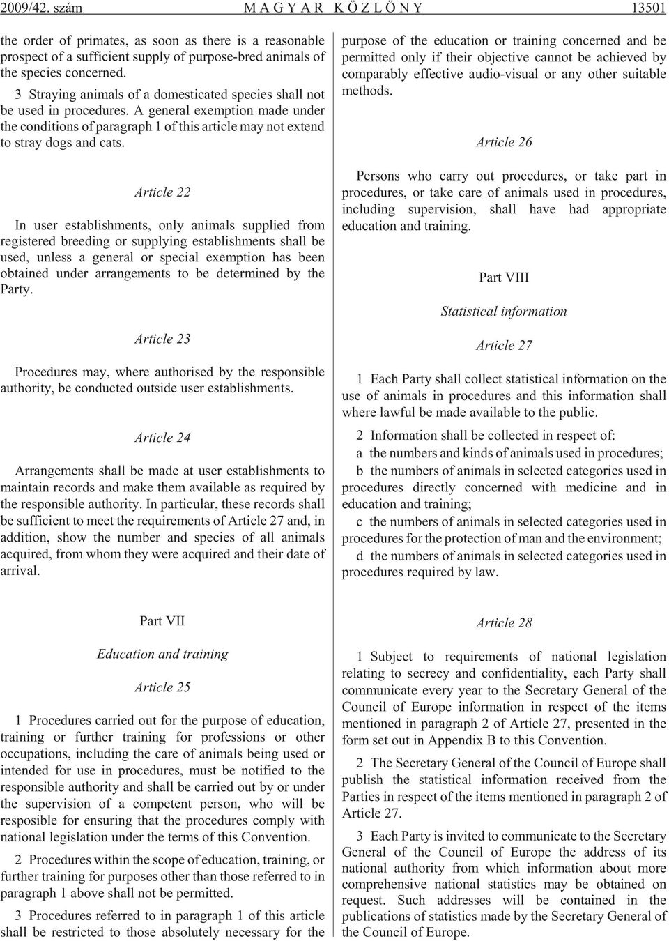 Article 22 In user establishments, only animals supplied from registered breeding or supplying establishments shall be used, unless a general or special exemption has been obtained under arrangements