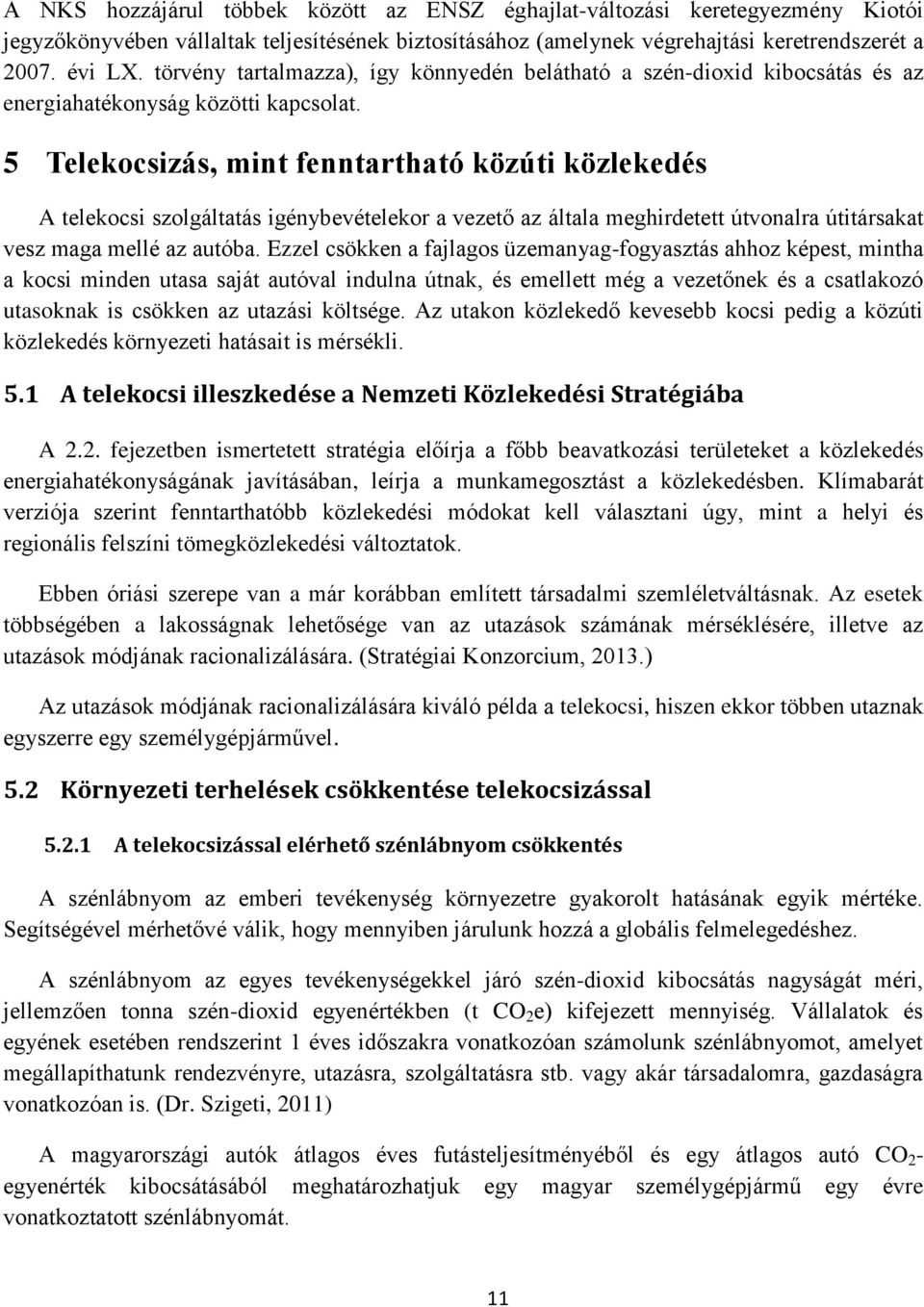 5 Telekocsizás, mint fenntartható közúti közlekedés A telekocsi szolgáltatás igénybevételekor a vezető az általa meghirdetett útvonalra útitársakat vesz maga mellé az autóba.