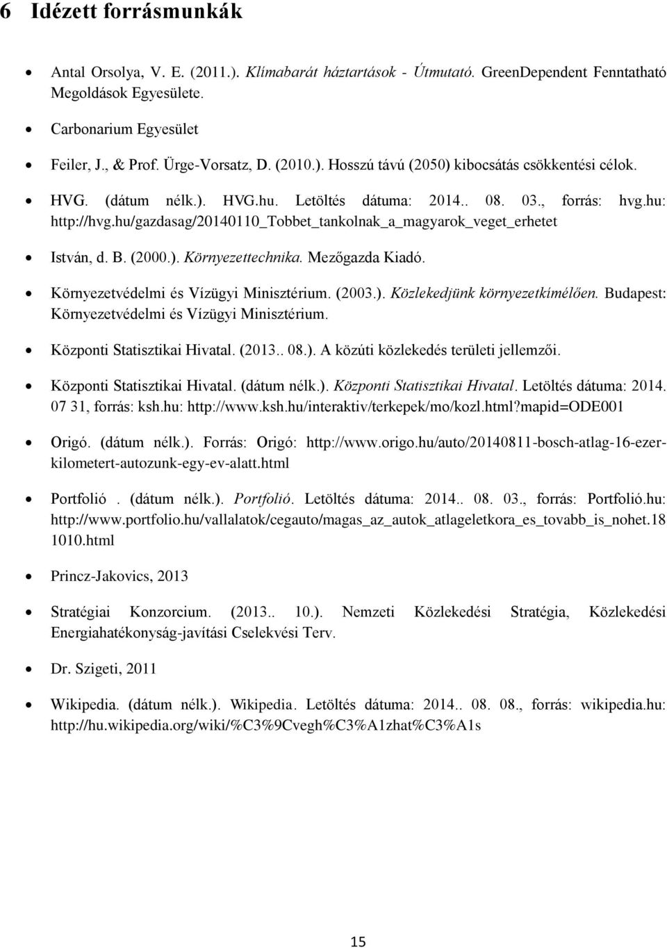 hu/gazdasag/20140110_tobbet_tankolnak_a_magyarok_veget_erhetet István, d. B. (2000.). Környezettechnika. Mezőgazda Kiadó. Környezetvédelmi és Vízügyi Minisztérium. (2003.). Közlekedjünk környezetkímélően.