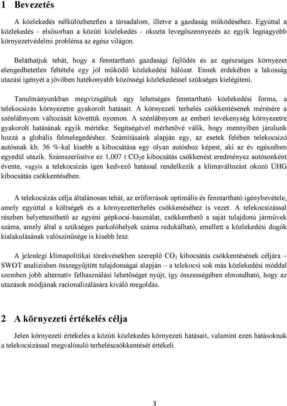 Beláthatjuk tehát, hogy a fenntartható gazdasági fejlődés és az egészséges környezet elengedhetetlen feltétele egy jól működő közlekedési hálózat.