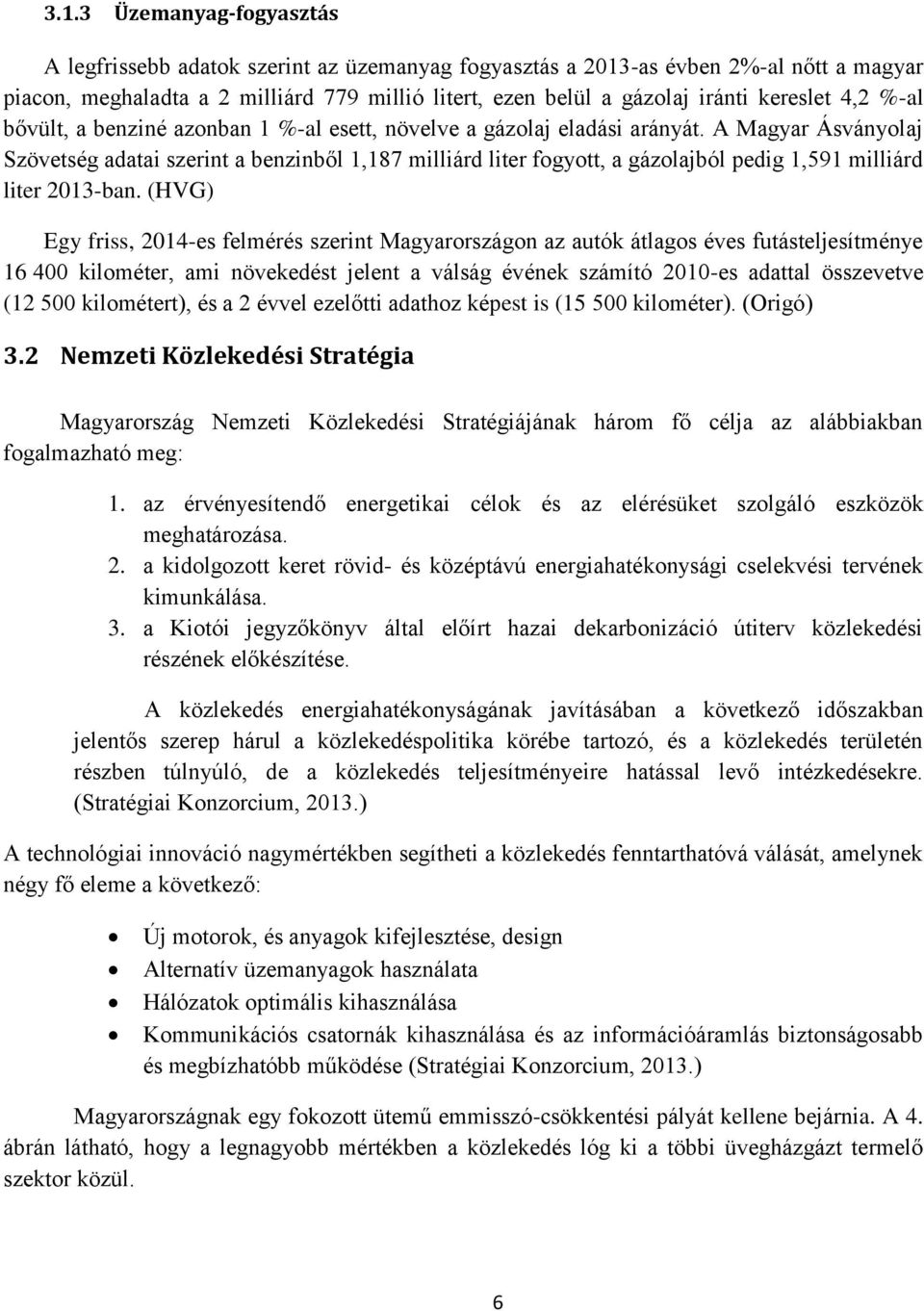 A Magyar Ásványolaj Szövetség adatai szerint a benzinből 1,187 milliárd liter fogyott, a gázolajból pedig 1,591 milliárd liter 2013-ban.