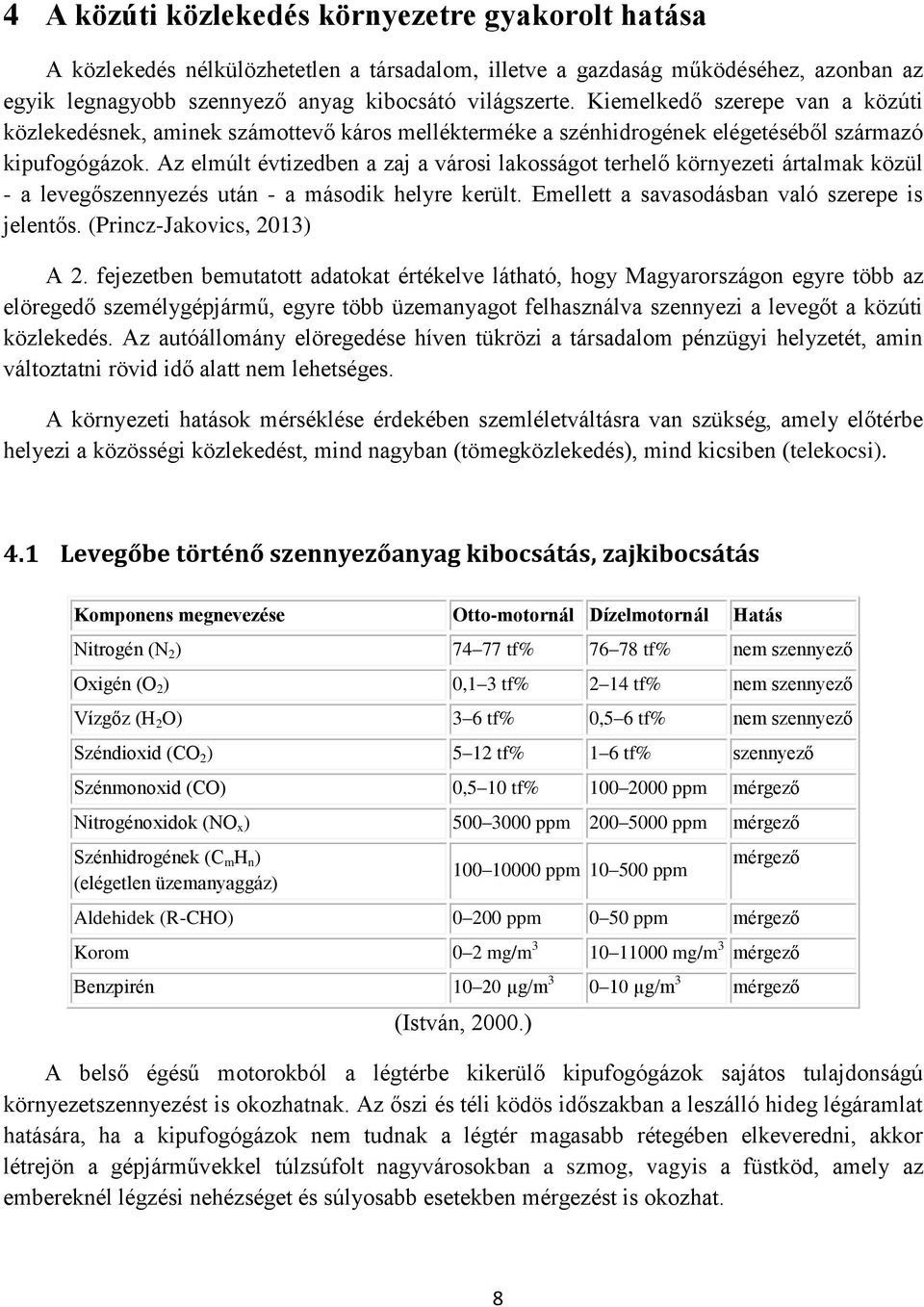 Az elmúlt tizedben a zaj a városi lakosságot terhelő környezeti ártalmak közül - a levegőszennyezés után - a második helyre került. Emellett a savasodásban való szerepe is jelentős.