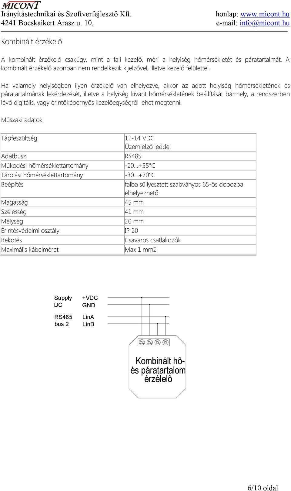 Ha valamely helyiségben ilyen érzékelő van elhelyezve, akkor az adott helyiség hőmérsékletének és páratartalmának lekérdezését, illetve a helyiség kívánt hőmérsékletének