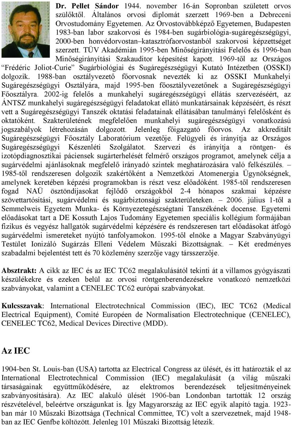 TÜV Akadémián 1995-ben Minőségirányítási Felelős és 1996-ban Minőségirányítási Szakauditor képesítést kapott.