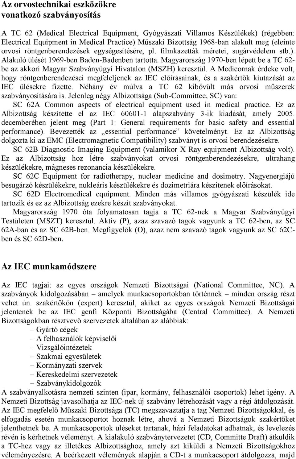 Magyarország 1970-ben lépett be a TC 62- be az akkori Magyar Szabványügyi Hivatalon (MSZH) keresztül.