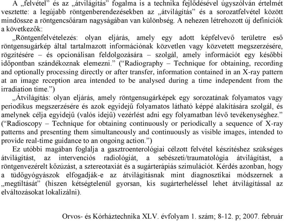 A nehezen létrehozott új definíciók a következők: Röntgenfelvételezés: olyan eljárás, amely egy adott képfelvevő területre eső röntgensugárkép által tartalmazott információnak közvetlen vagy