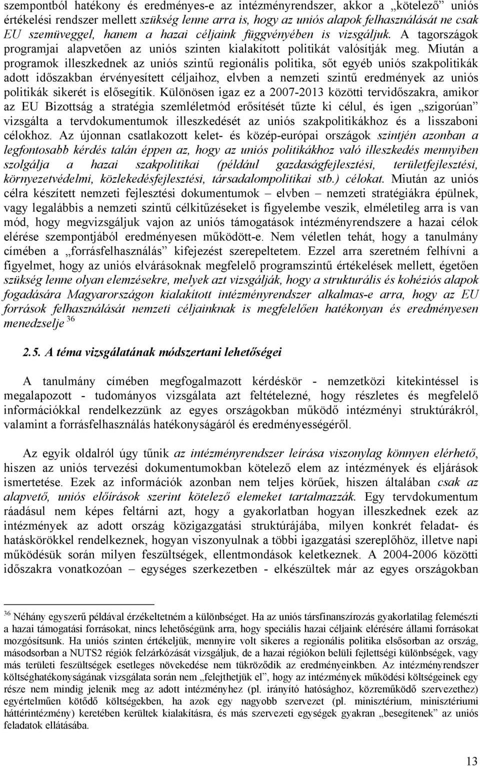 Miután a programok illeszkednek az uniós szintű regionális politika, sőt egyéb uniós szakpolitikák adott időszakban érvényesített céljaihoz, elvben a nemzeti szintű eredmények az uniós politikák