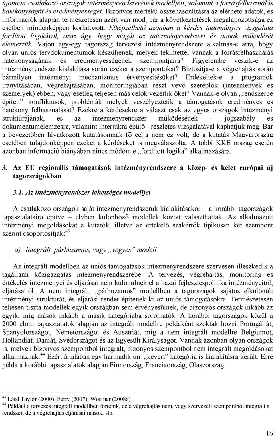 Elképzelhető azonban a kérdés tudományos vizsgálata fordított logikával, azaz úgy, hogy magát az intézményrendszert és annak működését elemezzük.