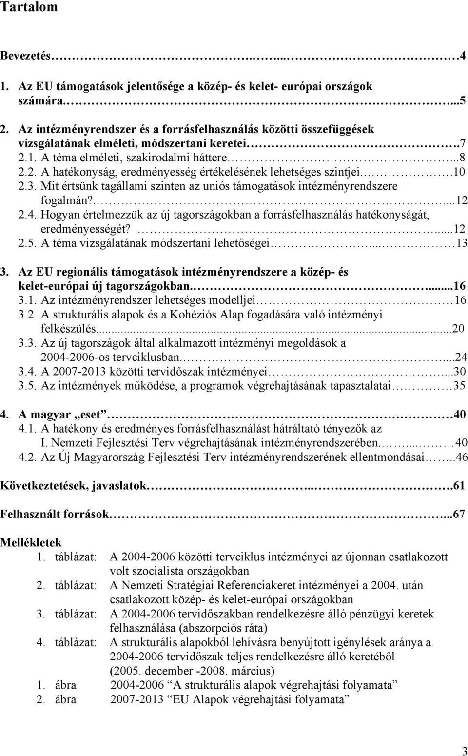 .10 2.3. Mit értsünk tagállami szinten az uniós támogatások intézményrendszere fogalmán?....12 2.4. Hogyan értelmezzük az új tagországokban a forrásfelhasználás hatékonyságát, eredményességét?...12 2.5.