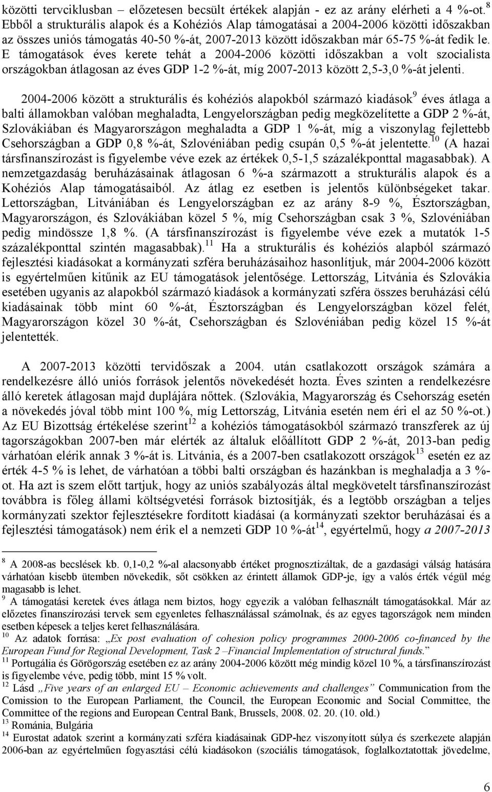 E támogatások éves kerete tehát a 2004-2006 közötti időszakban a volt szocialista országokban átlagosan az éves GDP 1-2 %-át, míg 2007-2013 között 2,5-3,0 %-át jelenti.