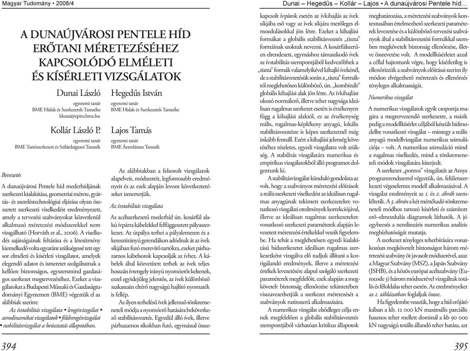 egyetemi tanár BME Tartószerkezeti és Szilárdságtani Tanszék A dunaújvárosi Pentele híd mederhídjának szerkezeti kialakítása, geometriai mérete, gyártás- és szereléstechnológiai eljárása olyan