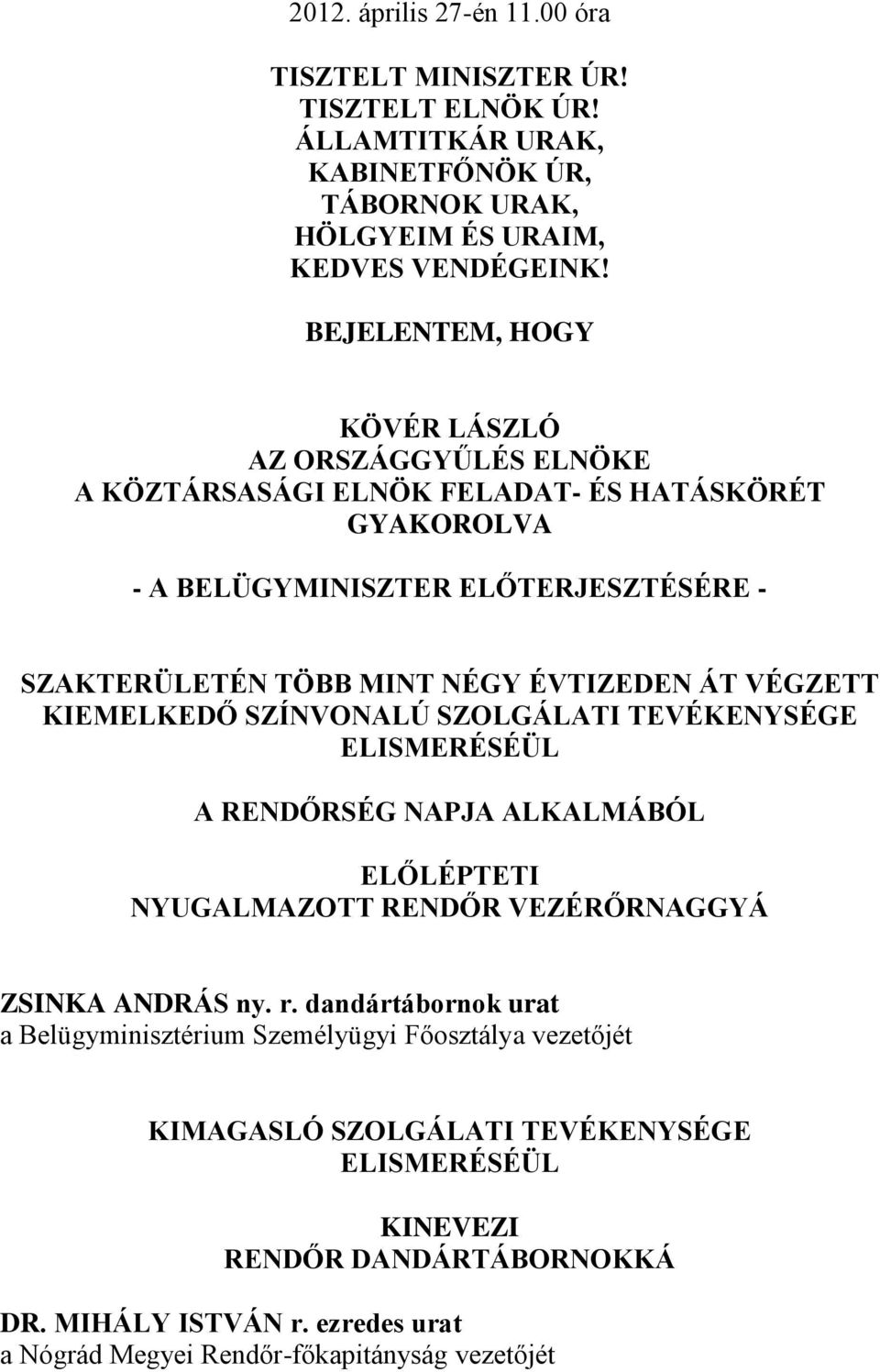 ÁT VÉGZETT KIEMELKEDŐ SZÍNVONALÚ SZOLGÁLATI TEVÉKENYSÉGE ELISMERÉSÉÜL A RENDŐRSÉG NAPJA ALKALMÁBÓL ELŐLÉPTETI NYUGALMAZOTT RENDŐR VEZÉRŐRNAGGYÁ ZSINKA ANDRÁS ny. r.