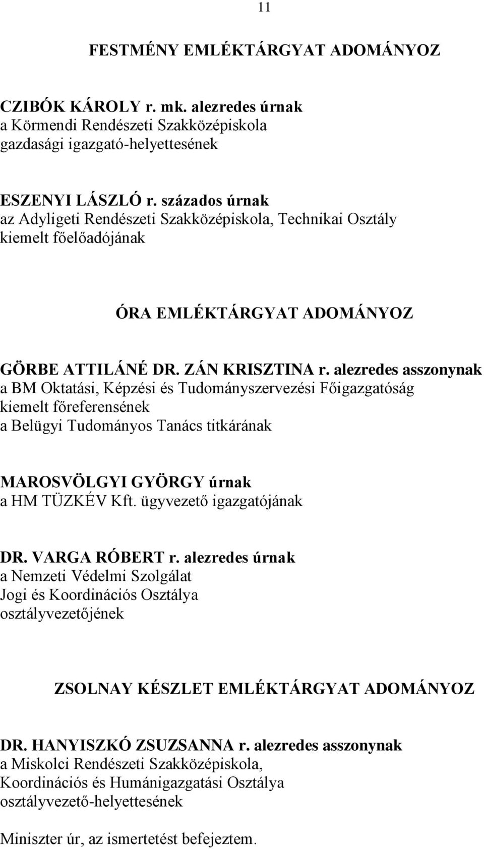 alezredes asszonynak a BM Oktatási, Képzési és Tudományszervezési Főigazgatóság kiemelt főreferensének a Belügyi Tudományos Tanács titkárának MAROSVÖLGYI GYÖRGY úrnak a HM TÜZKÉV Kft.