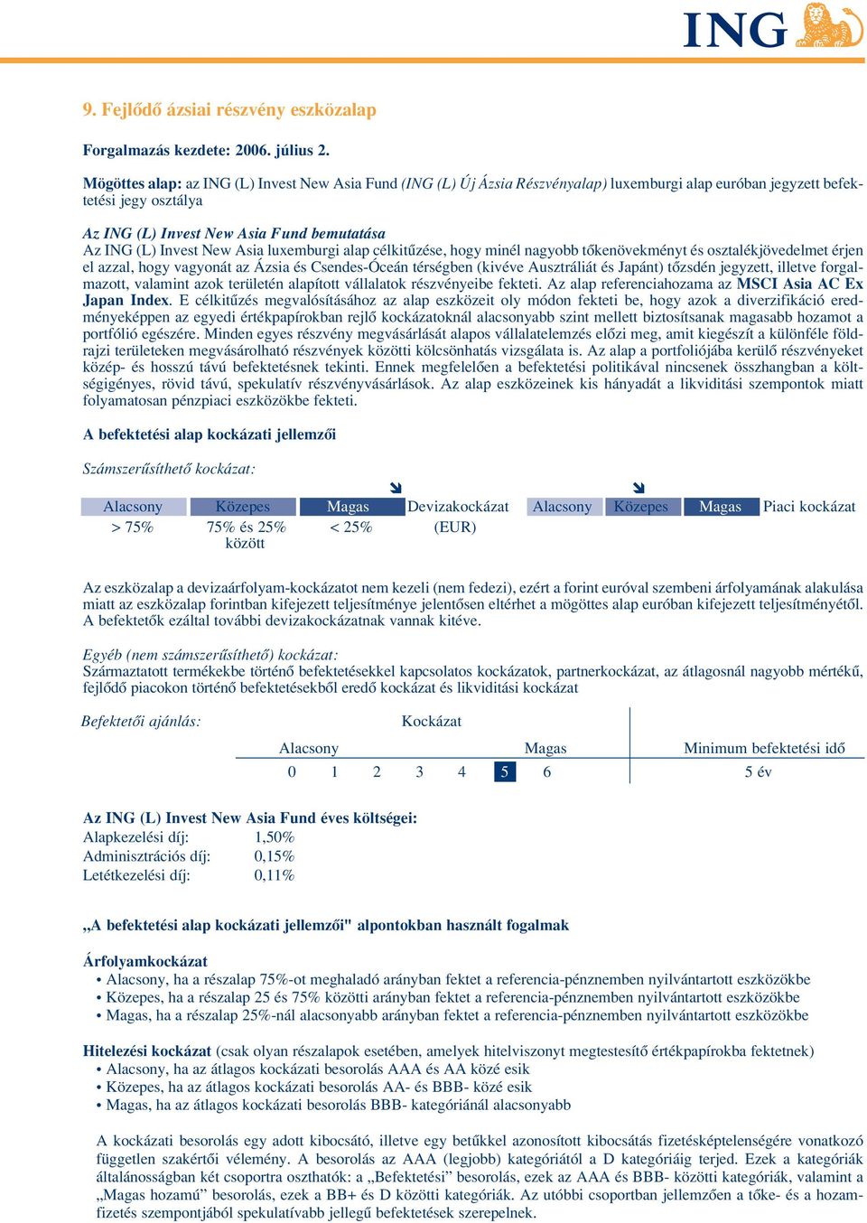 Fund bemutatása Az ING (L) Invest New Asia luxemburgi alap célkitûzése, hogy minél nagyobb tôkenövekményt és osztalékjövedelmet érjen el azzal, hogy vagyonát az Ázsia és Csendes-Óceán térségben