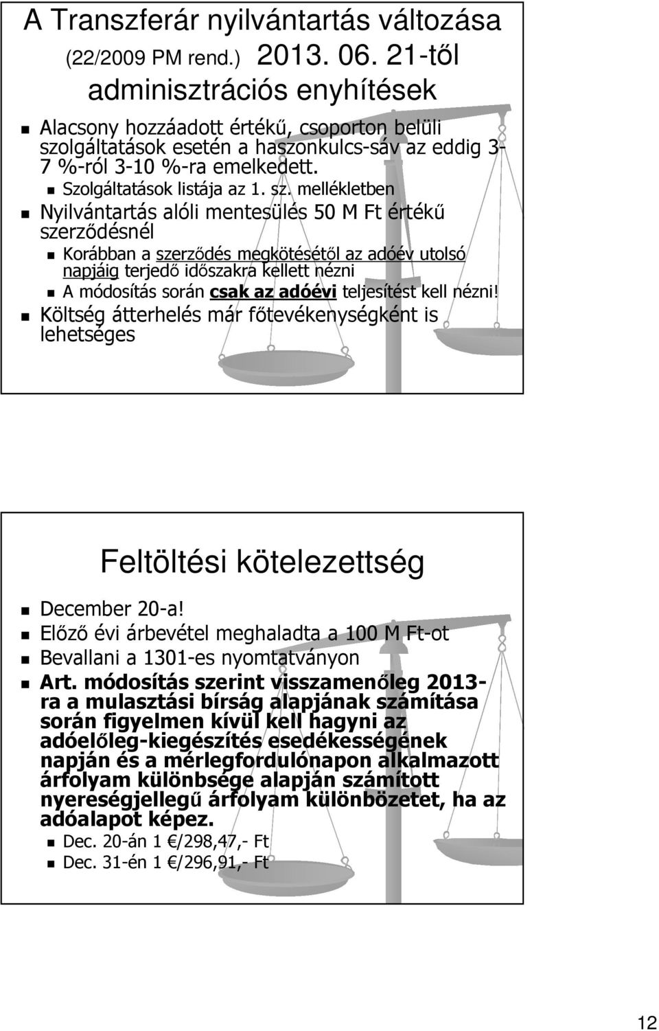 lgáltatások esetén a haszonkulcs-sáv az eddig 3-7 %-ról 3-10 %-ra emelkedett. Szolgáltatások listája az 1. sz.