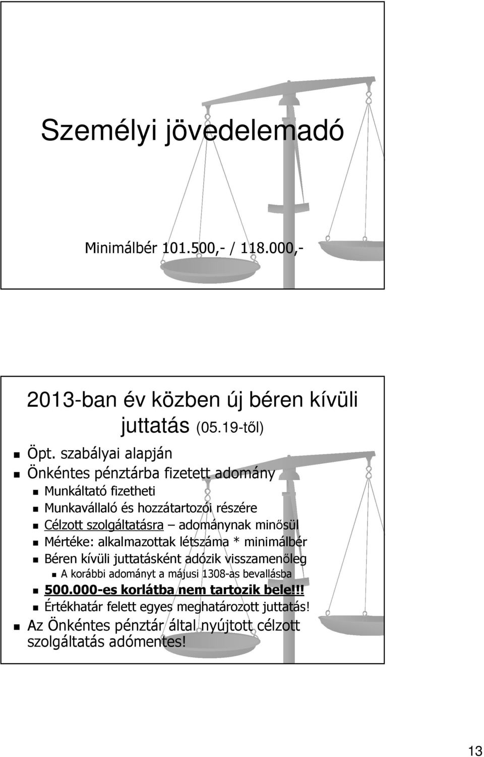 adománynak minősül Mértéke: alkalmazottak létszáma * minimálbér Béren kívüli juttatásként adózik visszamenőleg A korábbi adományt a májusi