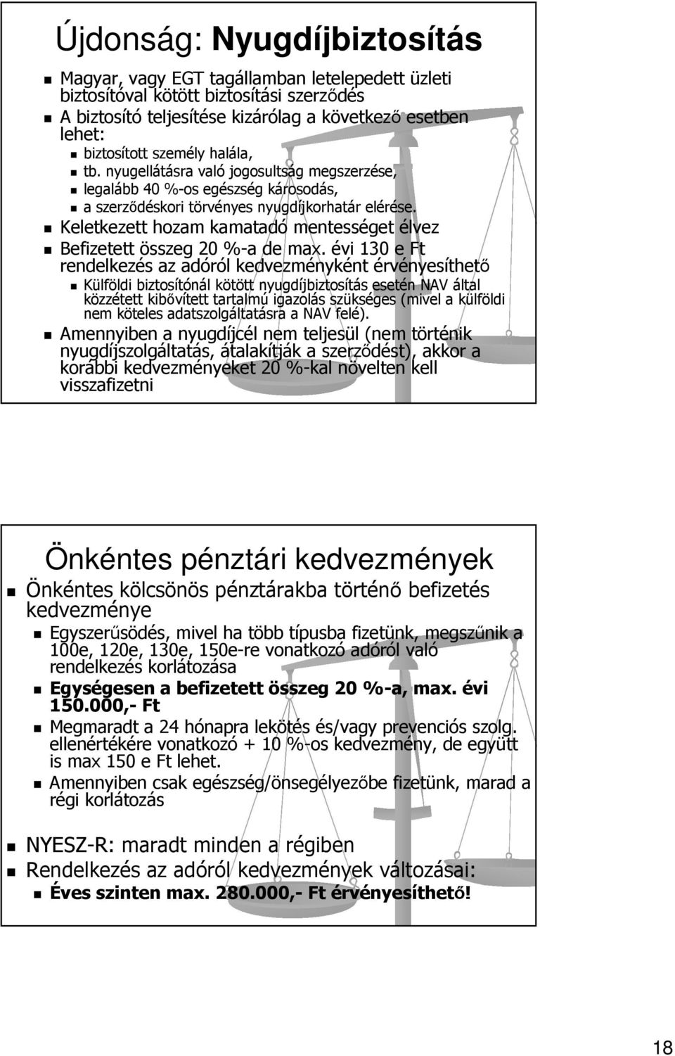 Keletkezett hozam kamatadó mentességet élvez Befizetett összeg 20 %-a de max.