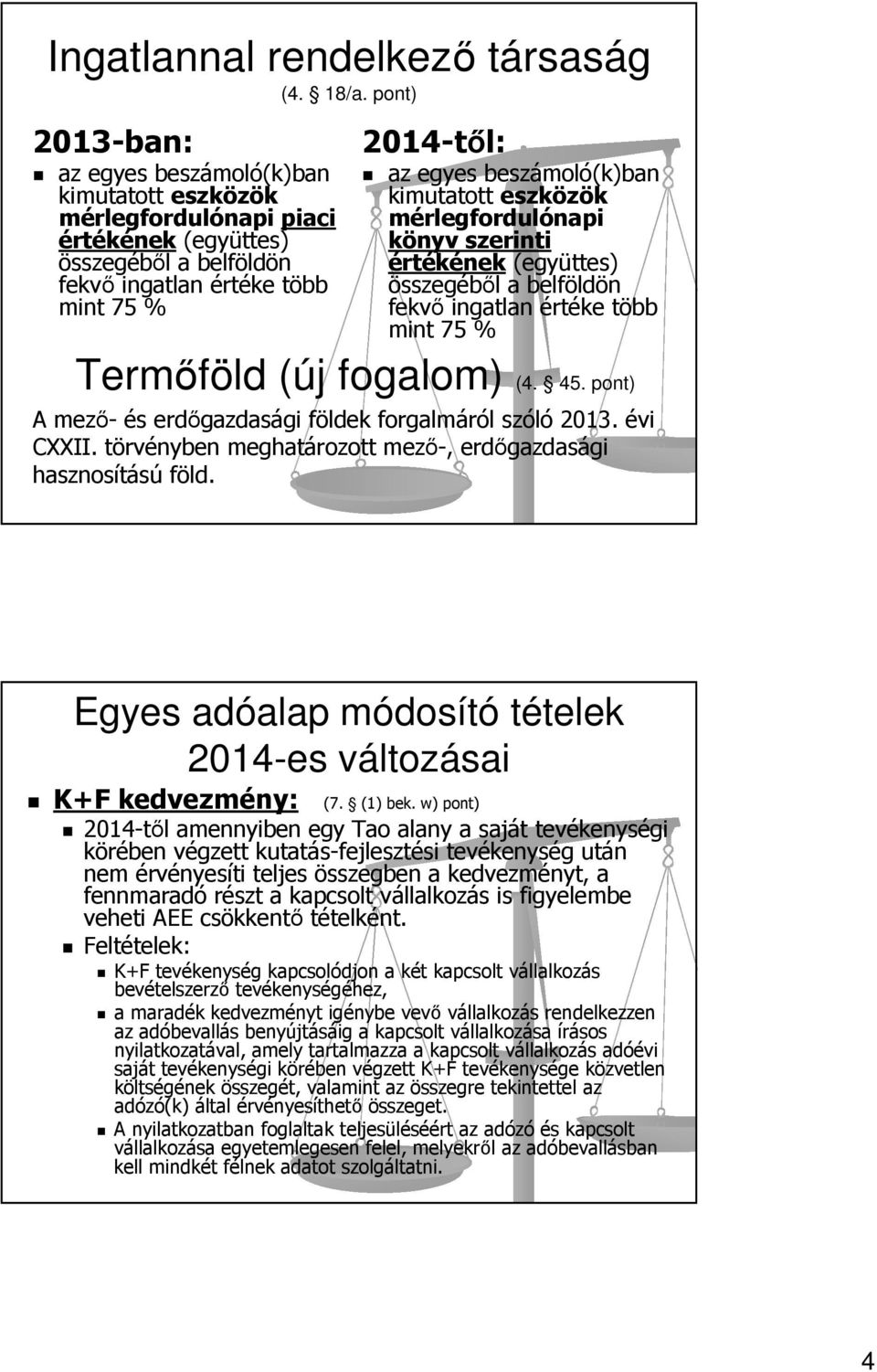 kimutatott eszközök mérlegfordulónapi könyv szerinti értékének (együttes) összegéből a belföldön fekvő ingatlan értéke több mint 75 % Termőföld (új fogalom) (4. 45.