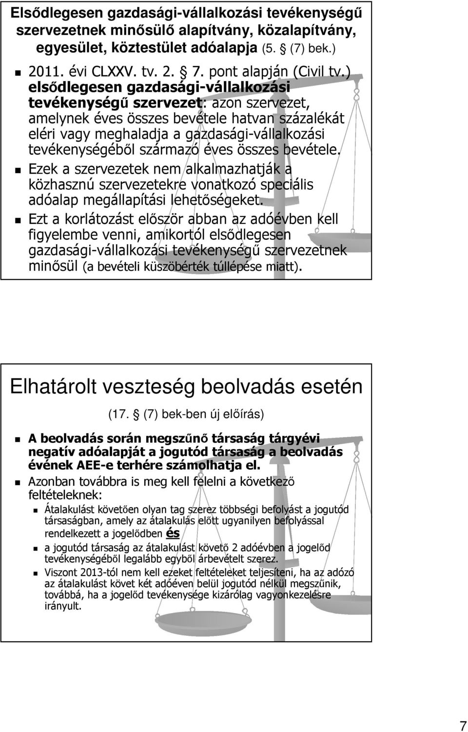 éves összes bevétele. Ezek a szervezetek nem alkalmazhatják a közhasznú szervezetekre vonatkozó speciális adóalap megállapítási lehetőségeket.