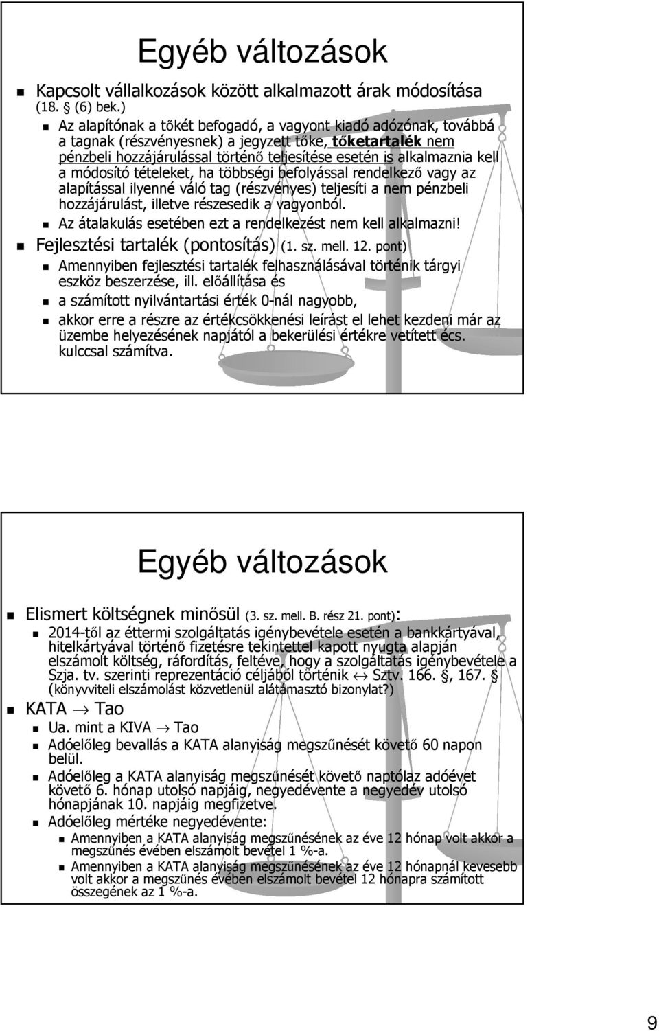 módosító tételeket, ha többségi befolyással rendelkező vagy az alapítással ilyenné váló tag (részvényes) teljesíti a nem pénzbeli hozzájárulást, illetve részesedik a vagyonból.