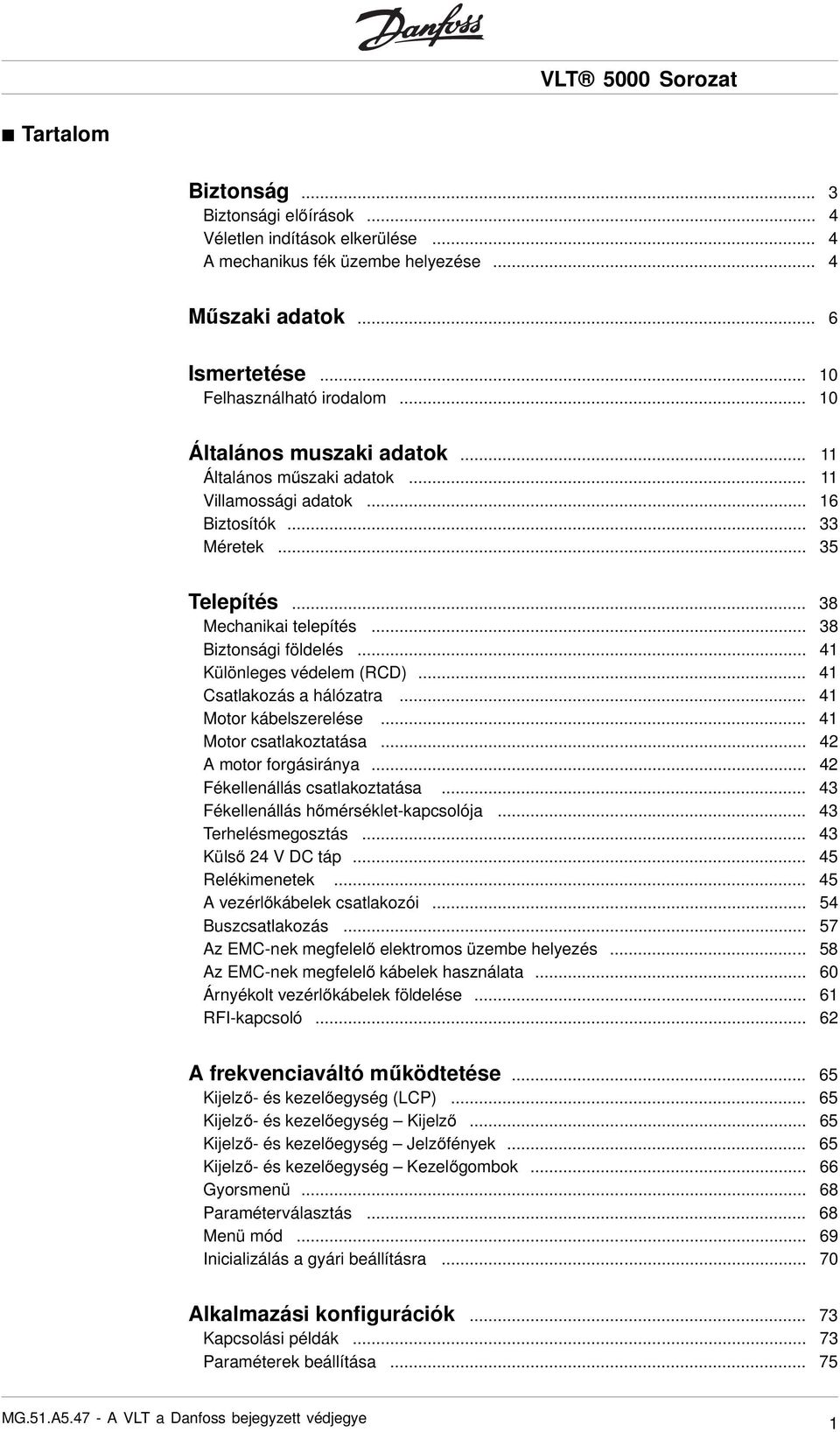 .. 41 Különleges védelem (RCD)... 41 Csatlakozás a hálózatra... 41 Motor kábelszerelése... 41 Motor csatlakoztatása... 42 A motor forgásiránya... 42 Fékellenállás csatlakoztatása.