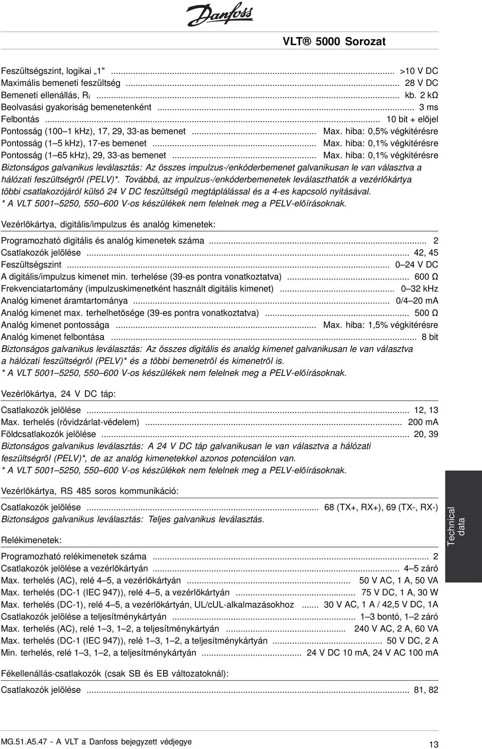 .. Max. hiba: 0,1% végkitérésre Biztonságos galvanikus leválasztás: Az összes impulzus-/enkóderbemenet galvanikusan le van választva a hálózati feszültségről (PELV)*.