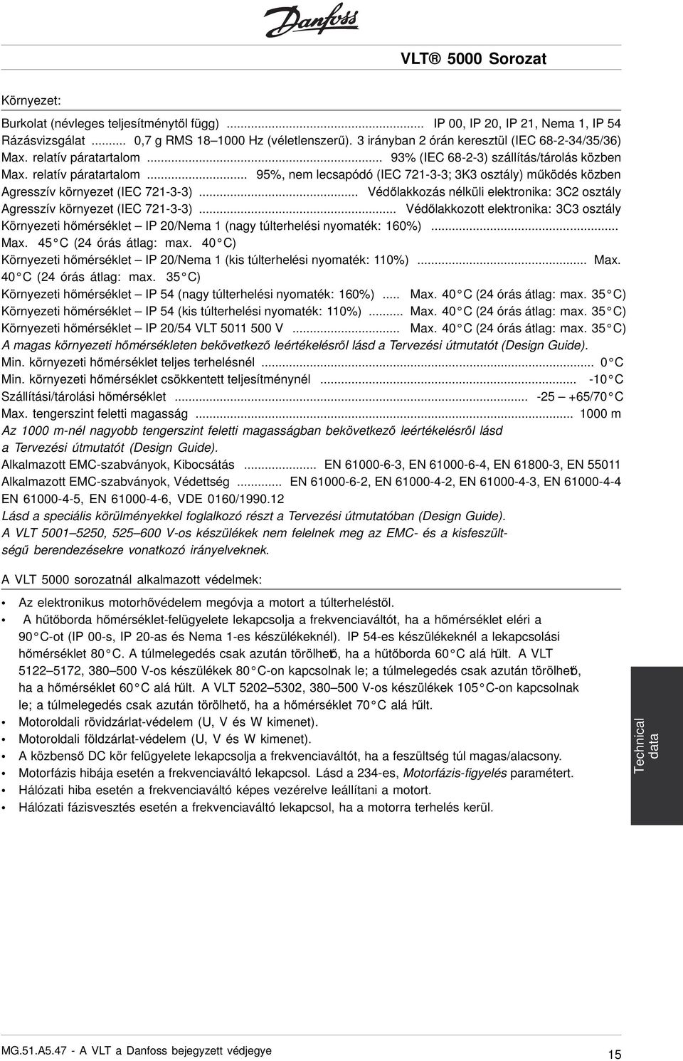 .. Védőlakkozás nélküli elektronika: 3C2 osztály Agresszív környezet (IEC 721-3-3)... Védőlakkozott elektronika: 3C3 osztály Környezeti hőmérséklet IP 20/Nema 1 (nagy túlterhelési nyomaték: 160%).