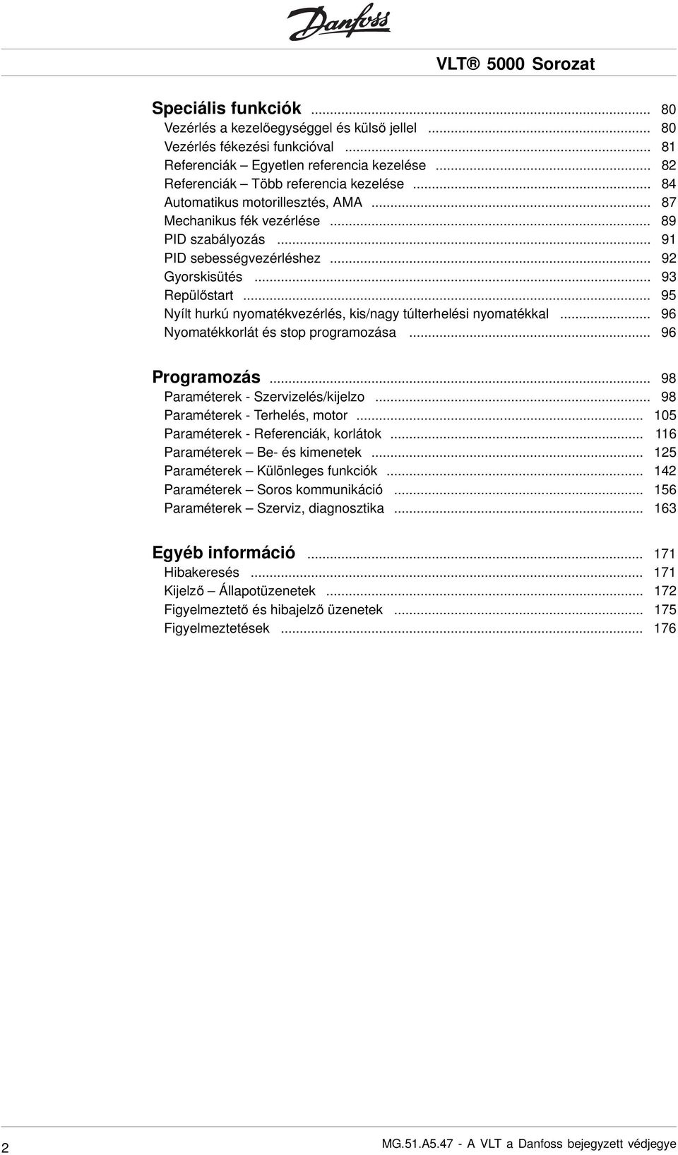 .. 95 Nyílt hurkú nyomatékvezérlés, kis/nagy túlterhelési nyomatékkal... 96 Nyomatékkorlát és stop programozása... 96 Programozás... 98 Paraméterek - Szervizelés/kijelzo.