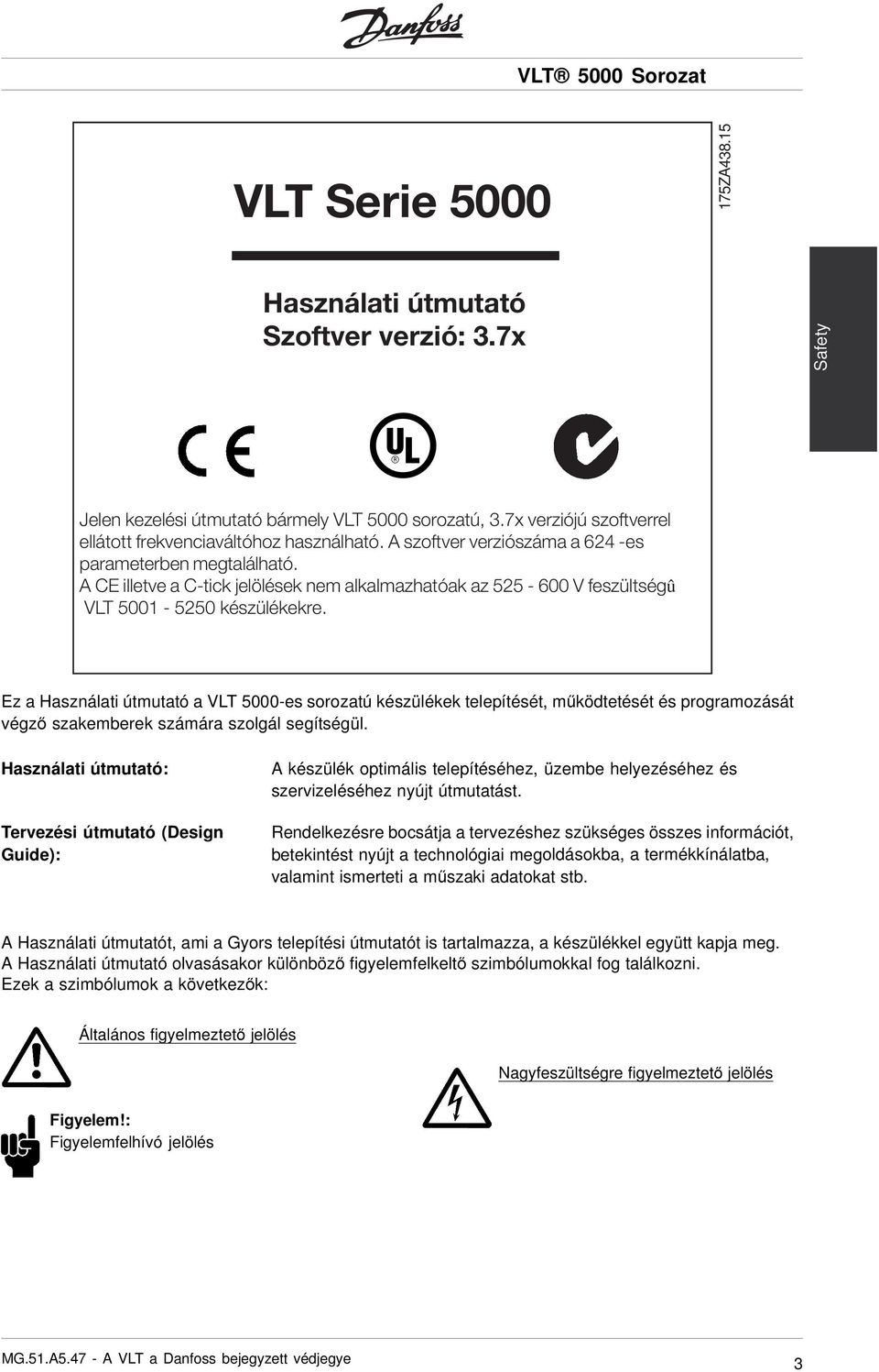 Ez a Használati útmutató a VLT 5000-es sorozatú készülékek telepítését, működtetését és programozását végző szakemberek számára szolgál segítségül.