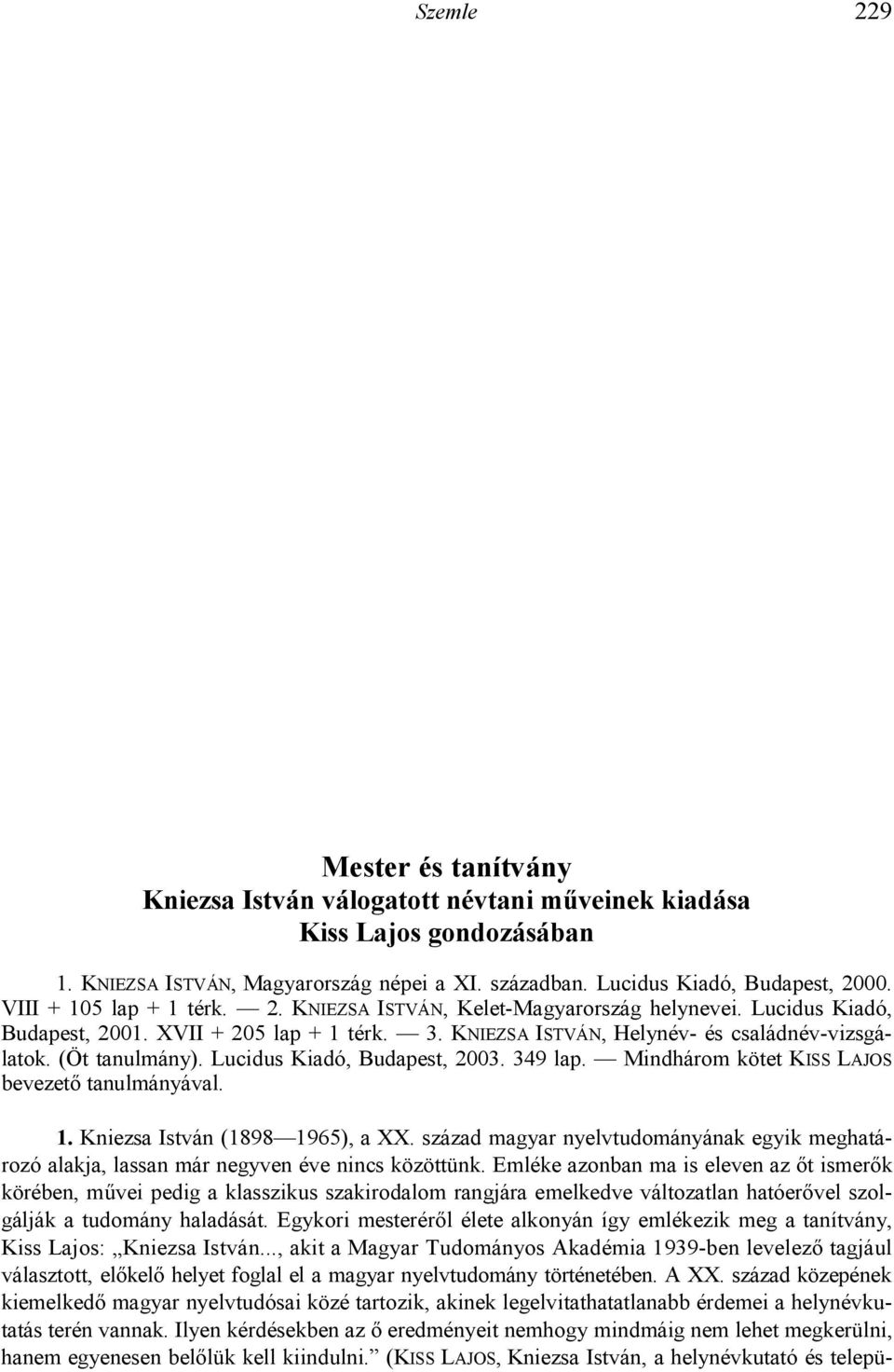 Nyitra település nevére van a honfoglalásnál régebbi adat (107), és a nagyszámú Árpád-korban el"forduló szláv eredet3 helységnév közül is némelyek már a magyar honfoglalás el"tt is meglehettek (100).