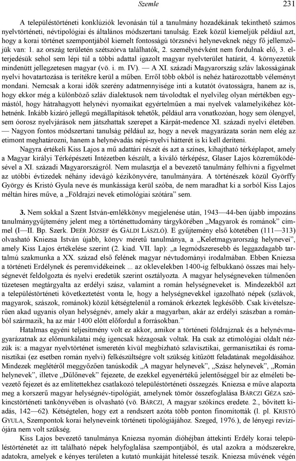 személynévként nem fordulnak el", 3. elterjedésük sehol sem lépi túl a többi adattal igazolt magyar nyelvterület határát, 4. környezetük mindenütt jellegzetesen magyar (vö. i. m. IV). A XI.