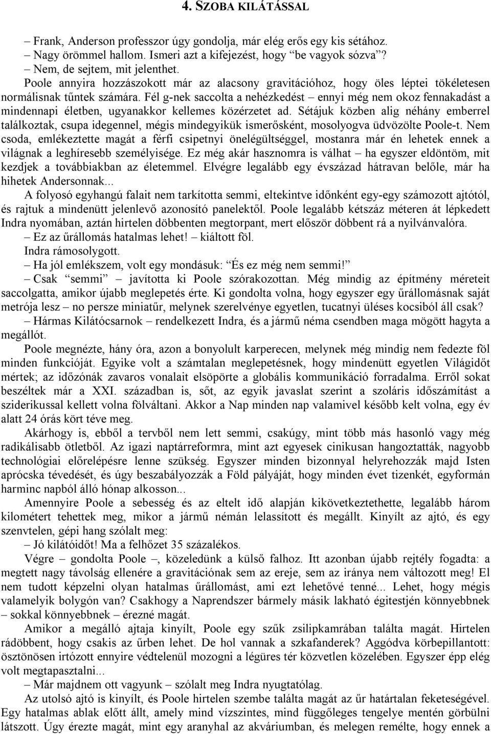 Fél g-nek saccolta a nehézkedést ennyi még nem okoz fennakadást a mindennapi életben, ugyanakkor kellemes közérzetet ad.